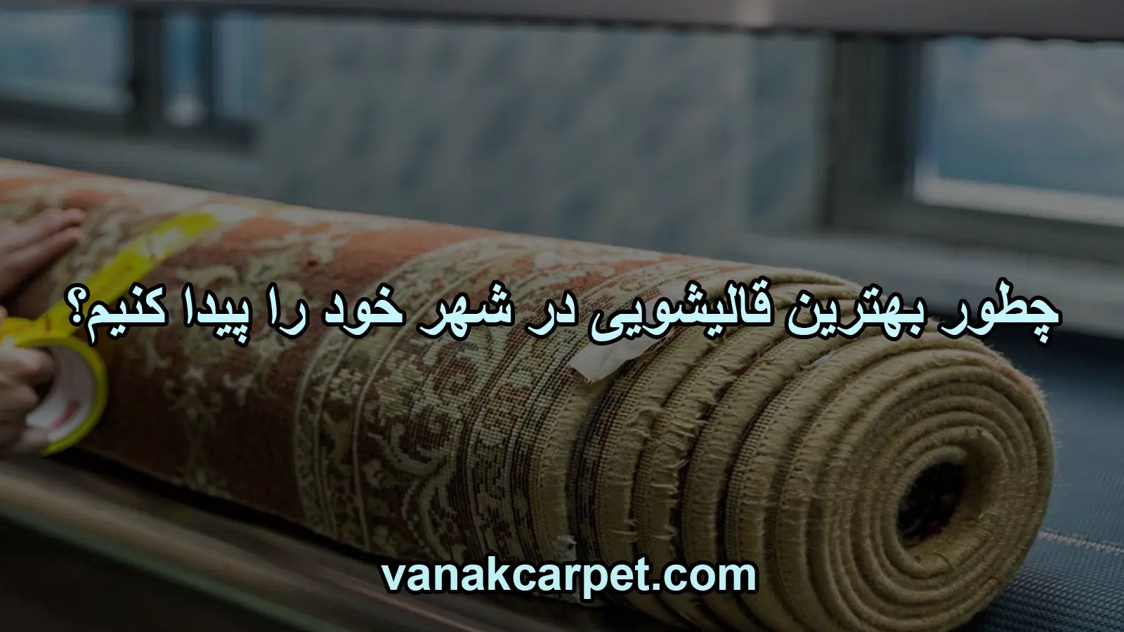 چطور بهترین قالیشویی در شهر خود را پیدا کنیم؟